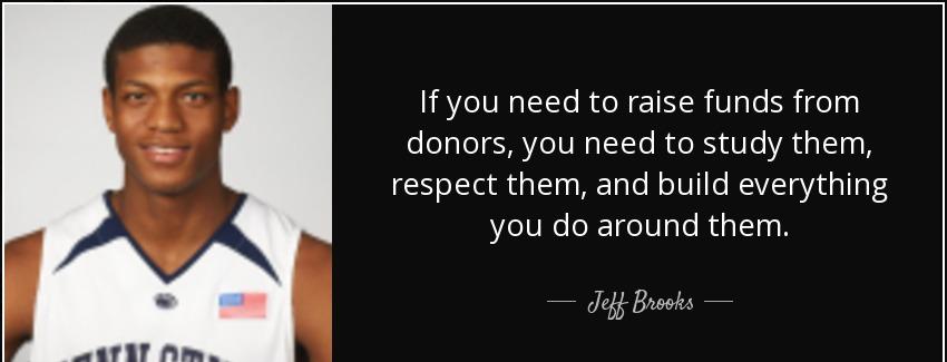 quote if you need to raise funds from donors you need to study them respect them and build jeff brooks Quotes