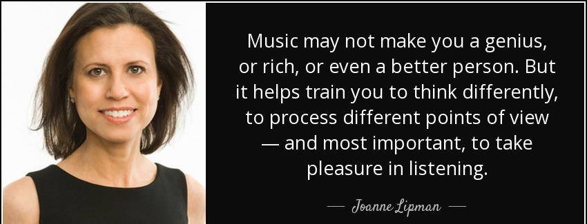 quote music may not make you a genius or rich or even a better person but it helps train you joanne lipman Quotes