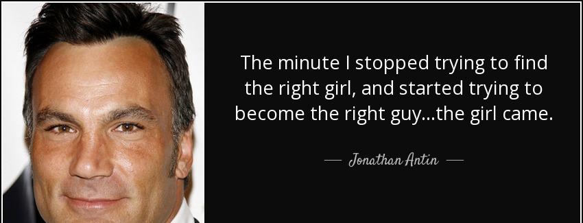 quote the minute i stopped trying to find the right girl and started trying to become the jonathan antin Quotes