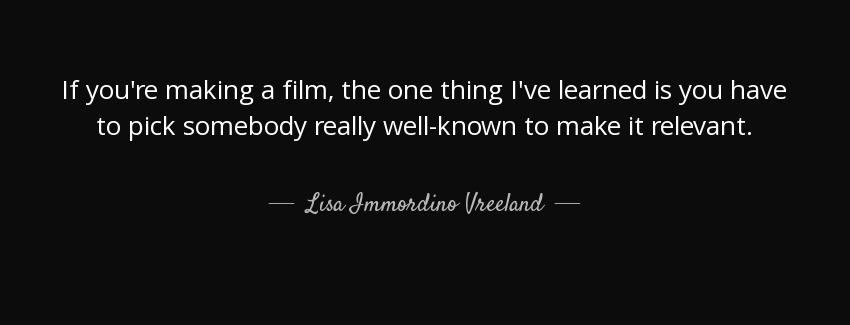 quote if you re making a film the one thing i ve learned is you have to pick somebody really lisa immordino vreeland Quotes