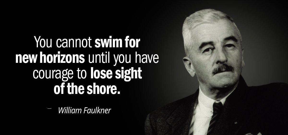 Quotation William Faulkner You cannot swim for new horizons until you have courage Quotes
