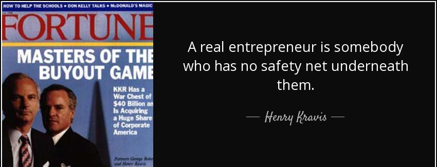 quote a real entrepreneur is somebody who has no safety net underneath them henry kravis Quotes
