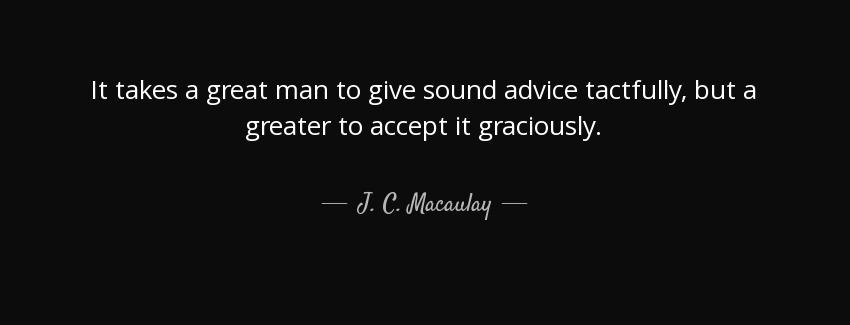 quote it takes a great man to give sound advice tactfully but a greater to accept it graciously j c macaulay Quotes