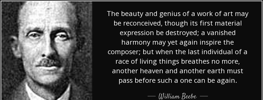 quote the beauty and genius of a work of art may be reconceived though its first material william beebe Quotes