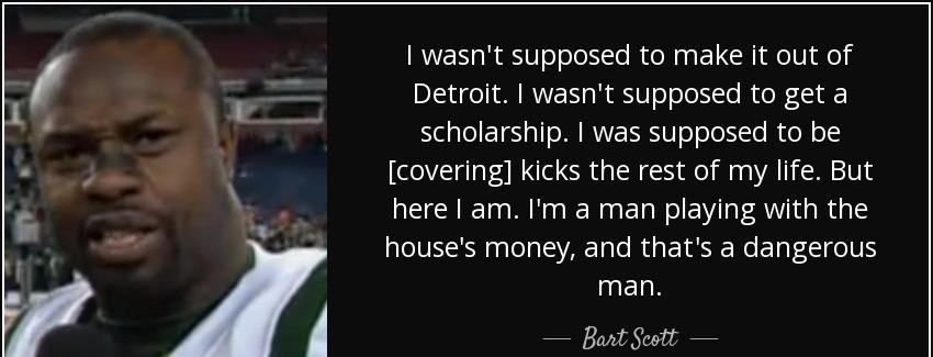 quote i wasn t supposed to make it out of detroit i wasn t supposed to get a scholarship i bart scott Quotes
