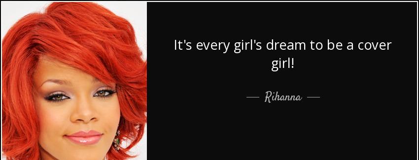quote it s every girl s dream to be a cover girl rihanna Quotes