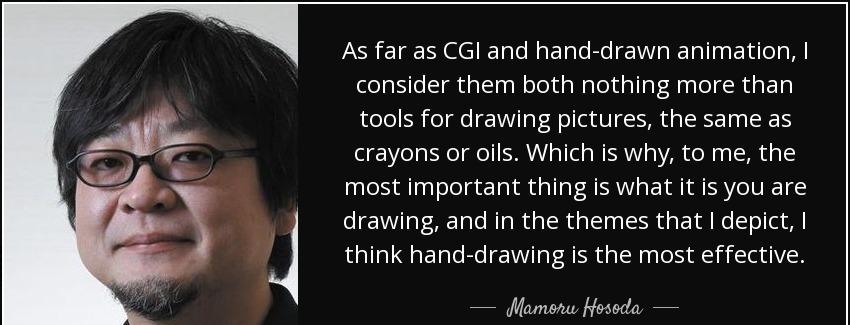 quote as far as cgi and hand drawn animation i consider them both nothing more than tools mamoru hosoda Quotes