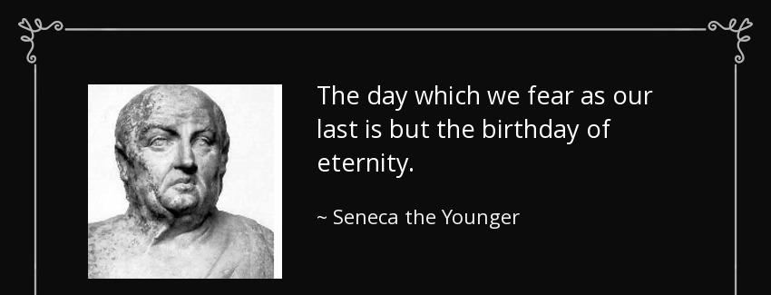 quote the day which we fear as our last is but the birthday of eternity seneca the younger Quotes