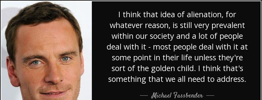 quote i think that idea of alienation for whatever reason is still very prevalent within our michael fassbender Quotes