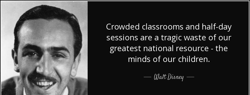 quote crowded classrooms and half day sessions are a tragic waste of our greatest national walt disney Quotes