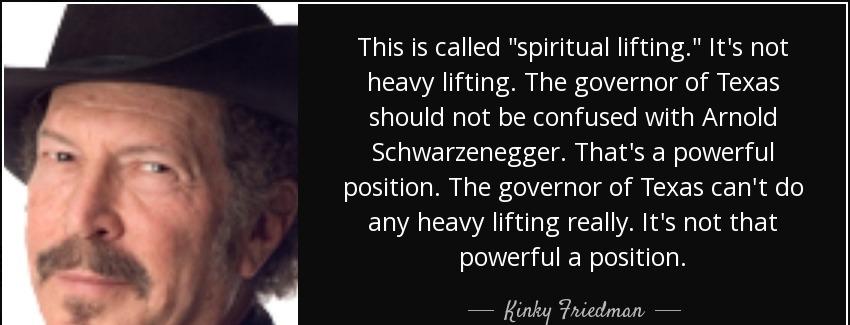 quote this is called spiritual lifting it s not heavy lifting the governor of texas should kinky friedman Quotes