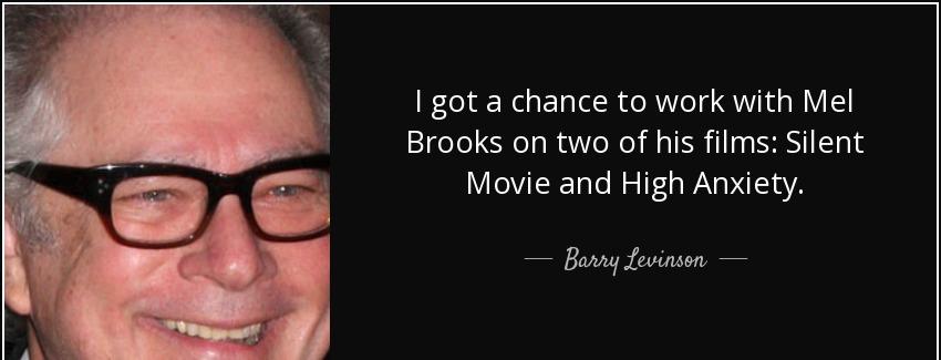 quote i got a chance to work with mel brooks on two of his films silent movie and high anxiety barry levinson Quotes