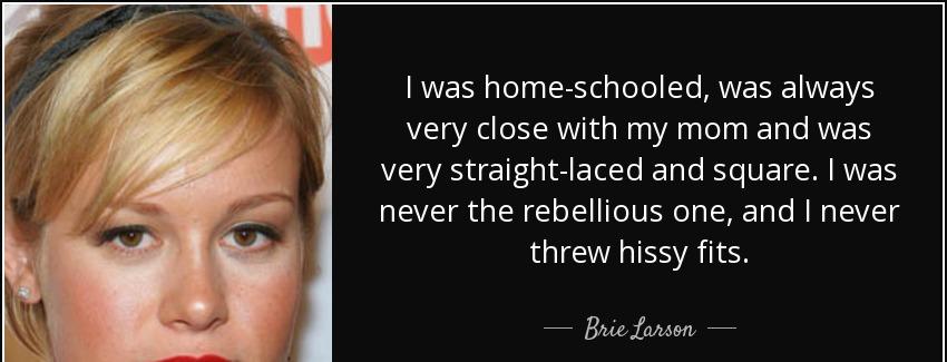 quote i was home schooled was always very close with my mom and was very straight laced and brie larson Quotes