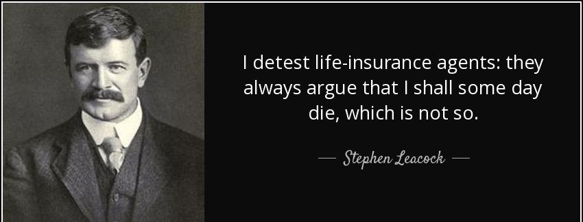 quote i detest life insurance agents they always argue that i shall some day die which is stephen leacock Quotes