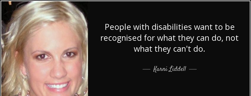 quote people with disabilities want to be recognised for what they can do not what they can karni liddell Quotes