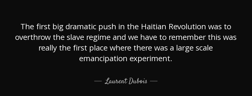 quote the first big dramatic push in the haitian revolution was to overthrow the slave regime laurent dubois Quotes