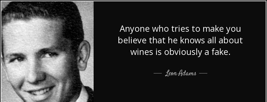 quote anyone who tries to make you believe that he knows all about wines is obviously a fake leon adams Quotes