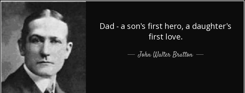 quote dad a son s first hero a daughter s first love john walter bratton Quotes