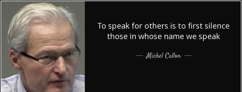 quote to speak for others is to first silence those in whose name we speak michel callon Quotes