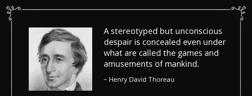 quote a stereotyped but unconscious despair is concealed even under what are called the games henry david thoreau Quotes