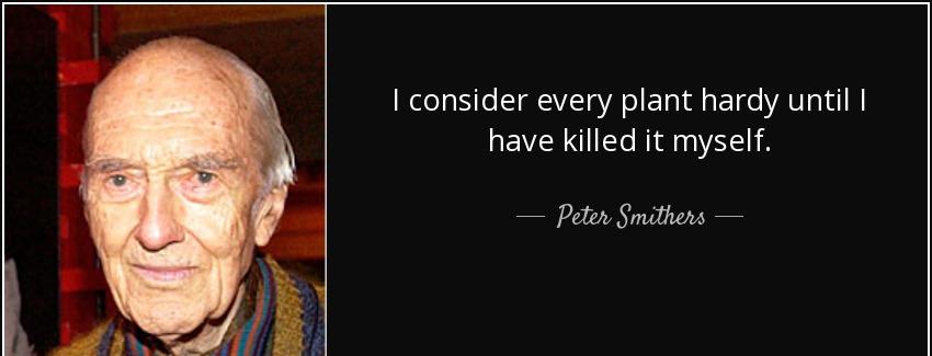 quote i consider every plant hardy until i have killed it myself peter smithers Quotes