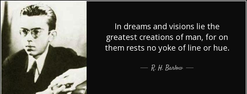 quote in dreams and visions lie the greatest creations of man for on them rests no yoke of r h barlow Quotes