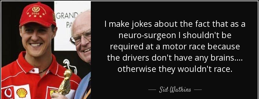 quote i make jokes about the fact that as a neuro surgeon i shouldn t be required at a motor sid watkins Quotes