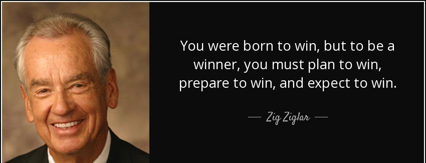 quote you were born to win but to be a winner you must plan to win prepare to win and expect zig ziglar Quotes
