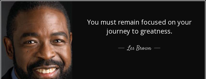 quote you must remain focused on your journey to greatness les brown Quotes