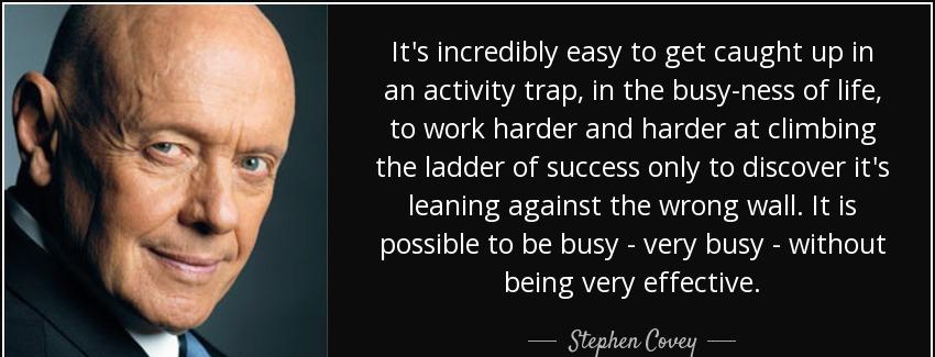 quote it s incredibly easy to get caught up in an activity trap in the busy ness of life to stephen covey Quotes