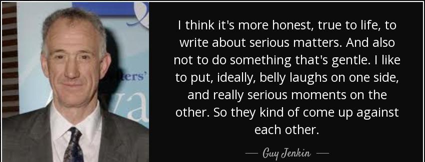 quote i think it s more honest true to life to write about serious matters and also not to guy jenkin Quotes