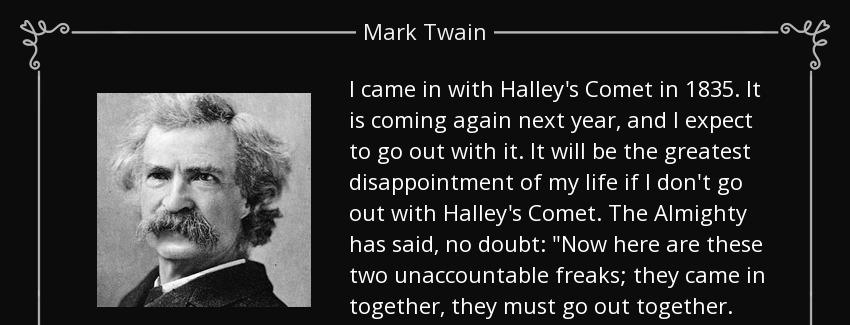 quote i came in with halley s comet in 1835 it is coming again next year and i expect to go mark twain Quotes