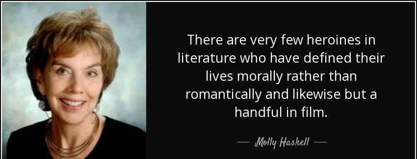 quote there are very few heroines in literature who have defined their lives morally rather molly haskell Quotes