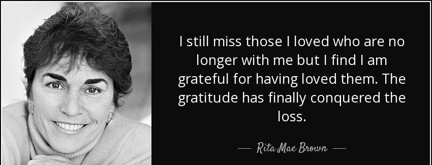 quote i still miss those i loved who are no longer with me but i find i am grateful for having rita mae brown Quotes