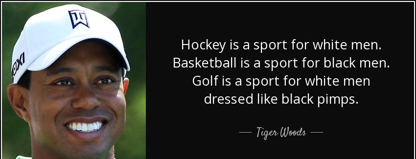 quote hockey is a sport for white men basketball is a sport for black men golf is a sport tiger woods Quotes