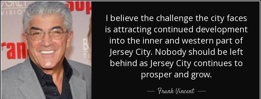 quote i believe the challenge the city faces is attracting continued development into the frank vincent Quotes