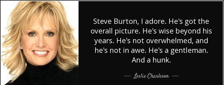 quote steve burton i adore he s got the overall picture he s wise beyond his years he s not leslie charleson Quotes