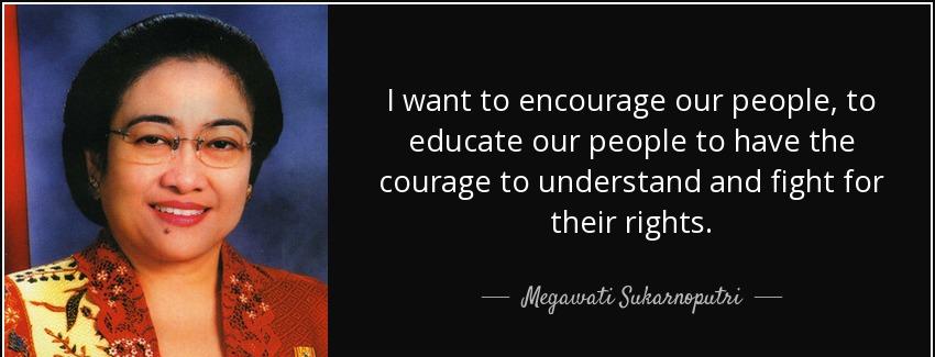 quote i want to encourage our people to educate our people to have the courage to understand megawati sukarnoputri Quotes