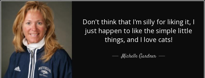 quote don t think that i m silly for liking it i just happen to like the simple little things michelle gardner Quotes