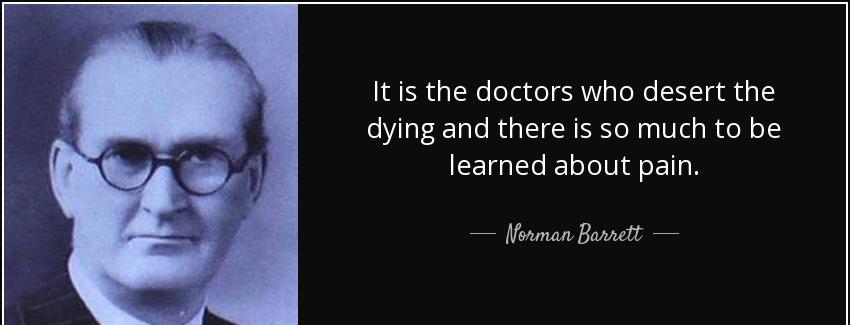 quote it is the doctors who desert the dying and there is so much to be learned about pain norman barrett Quotes