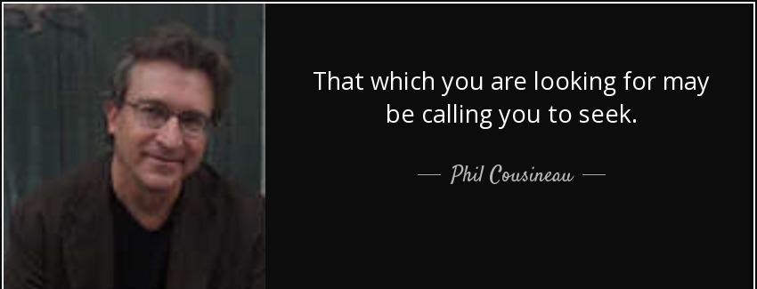 quote that which you are looking for may be calling you to seek phil cousineau Quotes