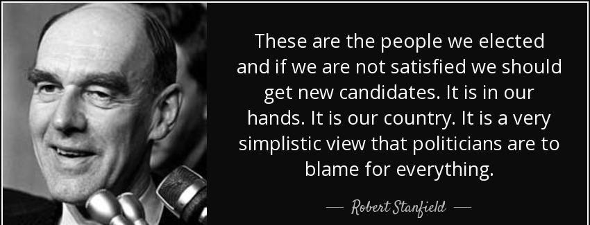 quote these are the people we elected and if we are not satisfied we should get new candidates robert stanfield Quotes