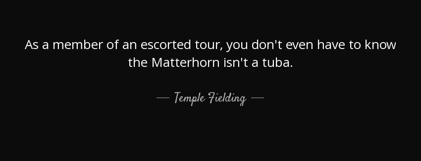 quote as a member of an escorted tour you don t even have to know the matterhorn isn t a tuba temple fielding Quotes