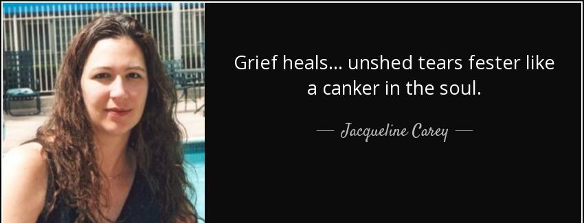 quote grief heals unshed tears fester like a canker in the soul jacqueline carey Quotes