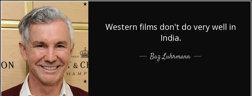quote western films don t do very well in india baz luhrmann Quotes
