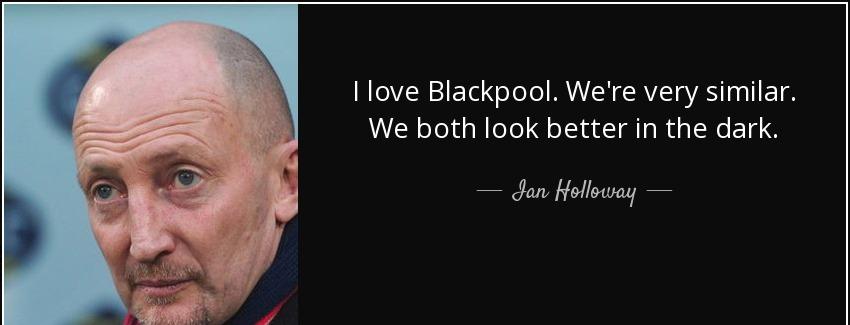 quote i love blackpool we re very similar we both look better in the dark ian holloway Quotes