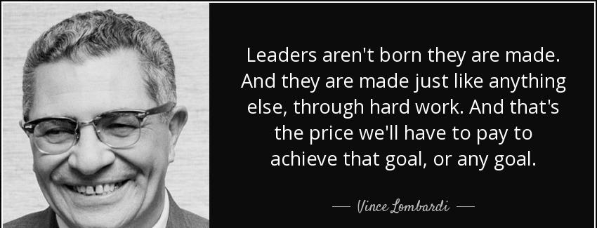 quote leaders aren t born they are made and they are made just like anything else through vince lombardi Quotes