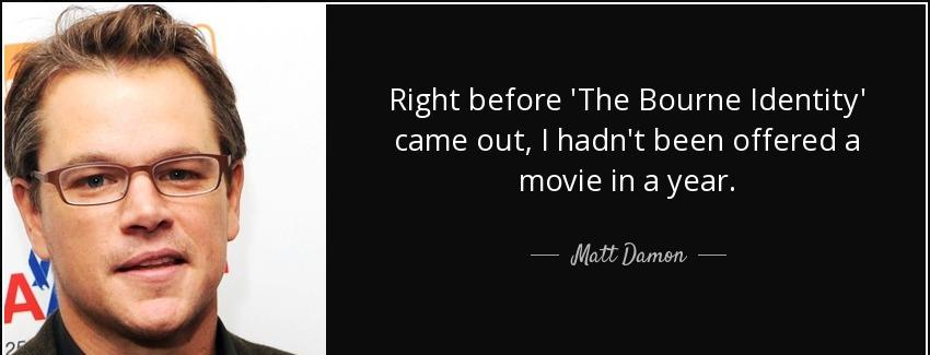 quote right before the bourne identity came out i hadn t been offered a movie in a year matt damon Quotes