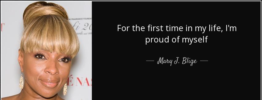 quote for the first time in my life i m proud of myself mary j blige Quotes