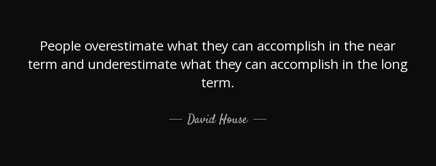 quote people overestimate what they can accomplish in the near term and underestimate what david house Quotes
